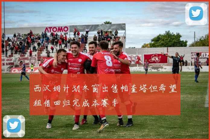 西汉姆计划冬窗出售帕奎塔但希望租借回归完成本赛季